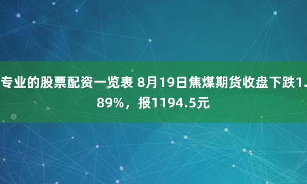 专业的股票配资一览表 8月19日焦煤期货收盘下跌1.89%，报1194.5元