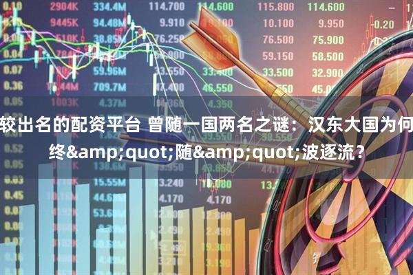 比较出名的配资平台 曾随一国两名之谜：汉东大国为何最终"随"波逐流？